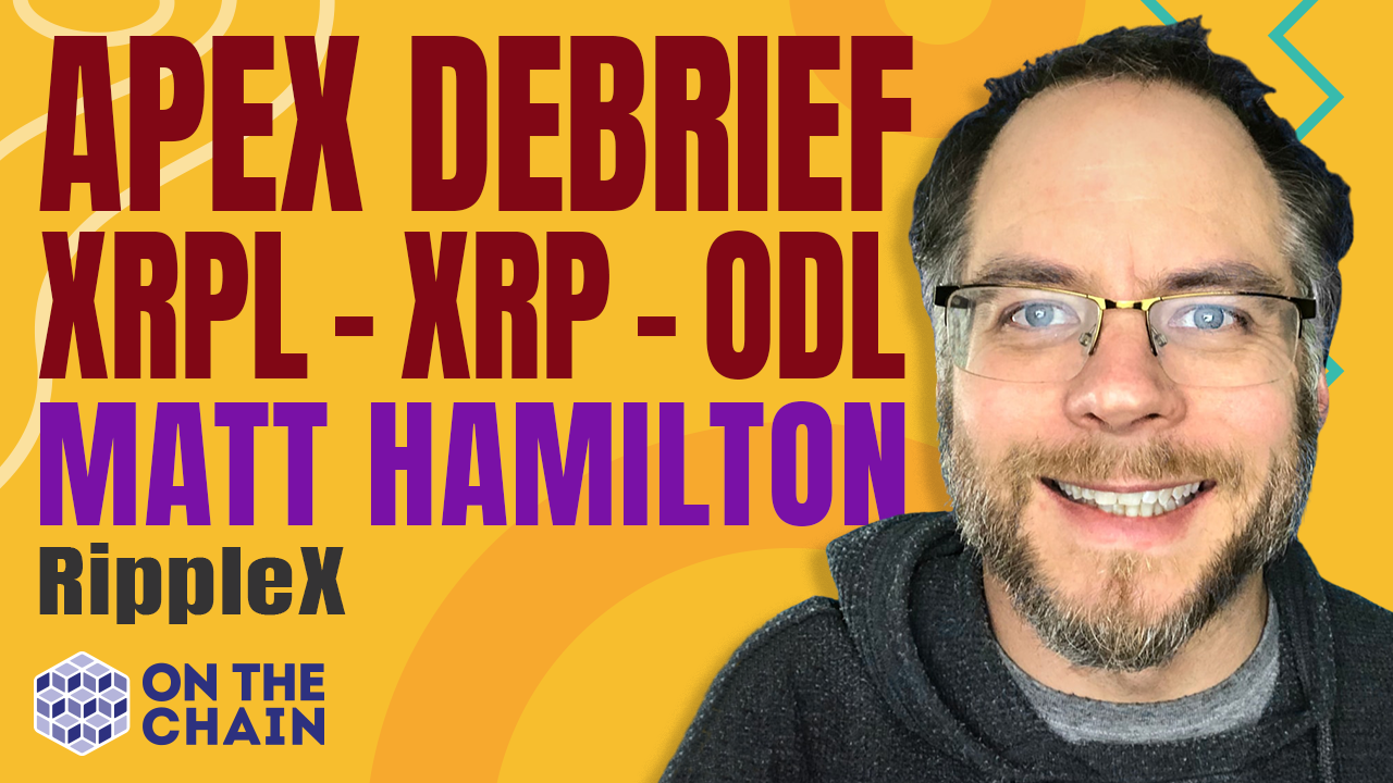 Matt Hamilton from RippleX - APEX Debrief - XRPL - XRP - ODL